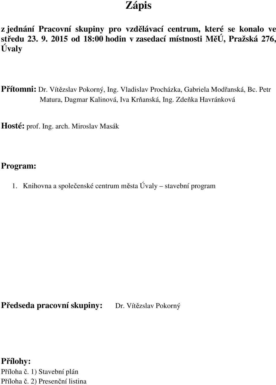 Vladislav Procházka, Gabriela Modřanská, Bc. Petr Matura, Dagmar Kalinová, Iva Krňanská, Ing. Zdeňka Havránková Hosté: prof. Ing. arch.