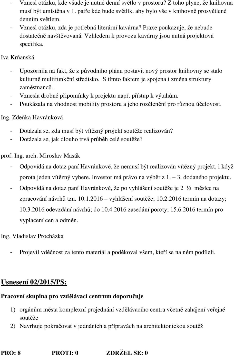 Iva Krňanská - Upozornila na fakt, že z původního plánu postavit nový prostor knihovny se stalo kulturně multifunkční středisko. S tímto faktem je spojena i změna struktury zaměstnanců.