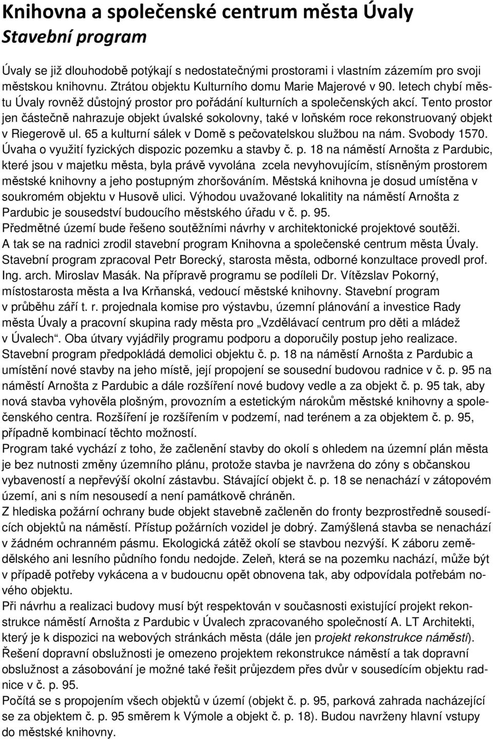 Tento prostor jen částečně nahrazuje objekt úvalské sokolovny, také v loňském roce rekonstruovaný objekt v Riegerově ul. 65 a kulturní sálek v Domě s pečovatelskou službou na nám. Svobody 1570.