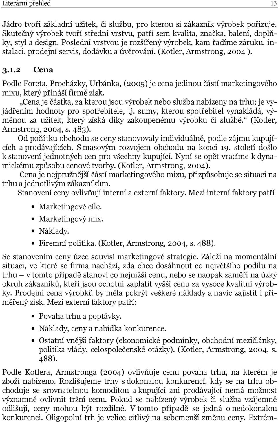 2 Cena Podle Foreta, Procházky, Urbánka, (2005) je cena jedinou částí marketingového mixu, který přináší firmě zisk.