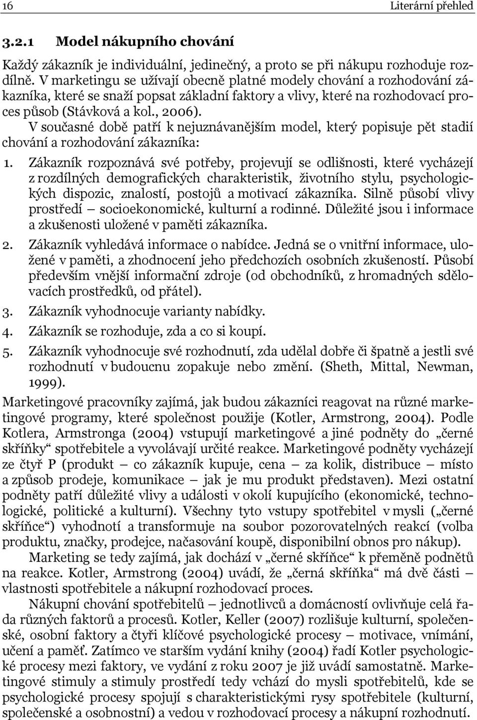 V současné době patří k nejuznávanějším model, který popisuje pět stadií chování a rozhodování zákazníka: 1.