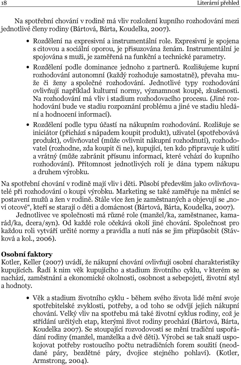 Rozlišujeme kupní rozhodování autonomní (každý rozhoduje samostatně), převaha muže či ženy a společné rozhodování.