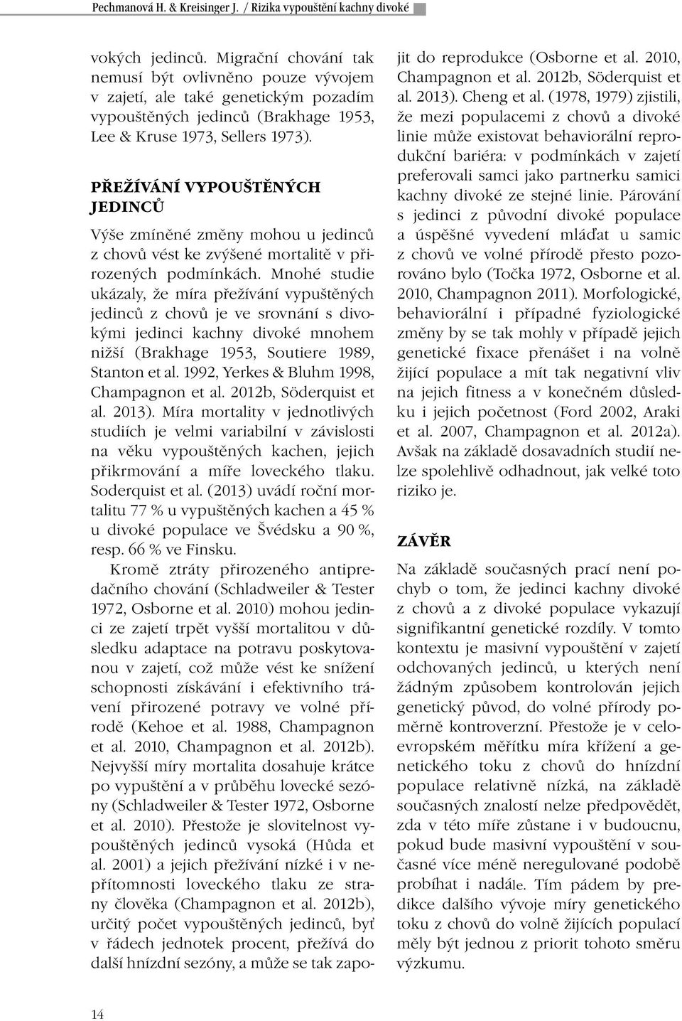 PŘEŽÍVÁNÍ VYPOUŠTĚNÝCH JEDINCŮ Výše zmíněné změny mohou u jedinců z chovů vést ke zvýšené mortalitě v přirozených podmínkách.