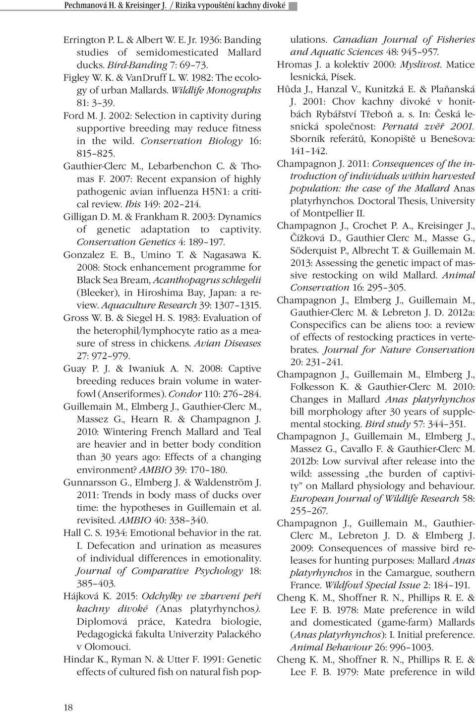 Conservation Biology 16: 815 825. Gauthier-Clerc M., Lebarbenchon C. & Thomas F. 2007: Recent expansion of highly pathogenic avian influenza H5N1: a critical review. Ibis 149: 202 214. Gilligan D. M. & Frankham R.