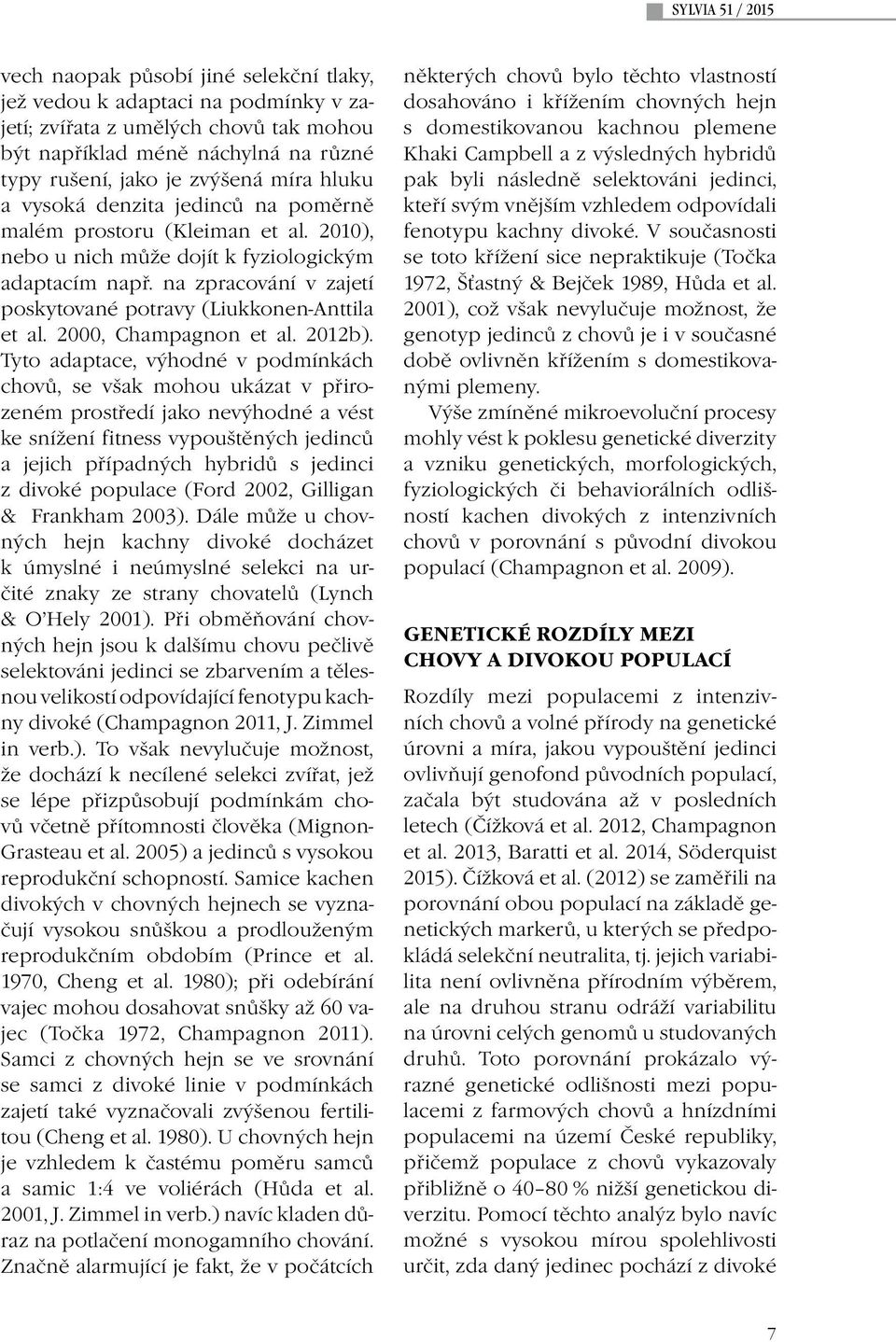 na zpracování v zajetí poskytované potravy (Liukkonen-Anttila et al. 2000, Champagnon et al. 2012b).