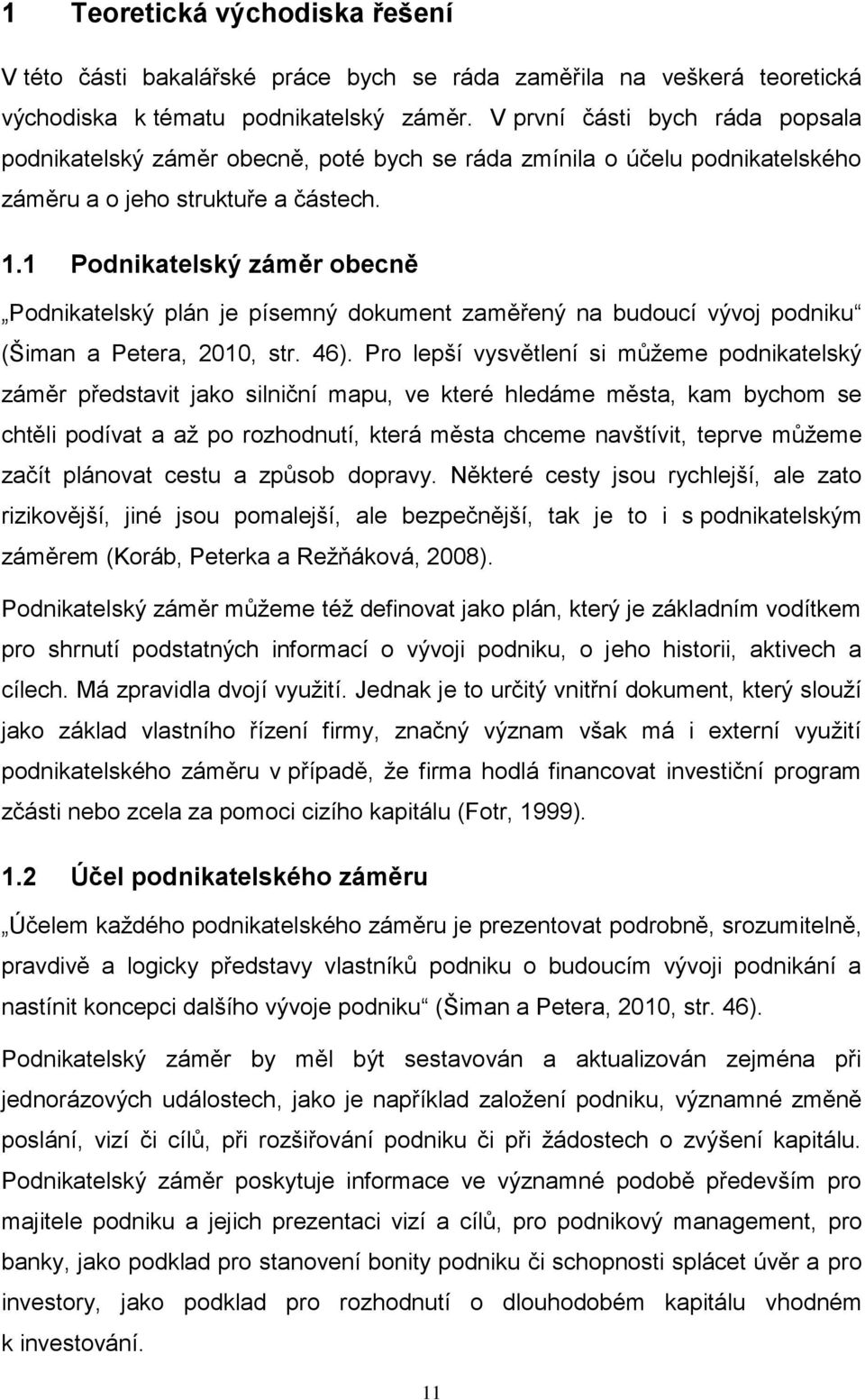 1 Podnikatelský záměr obecně Podnikatelský plán je písemný dokument zaměřený na budoucí vývoj podniku (Šiman a Petera, 2010, str. 46).