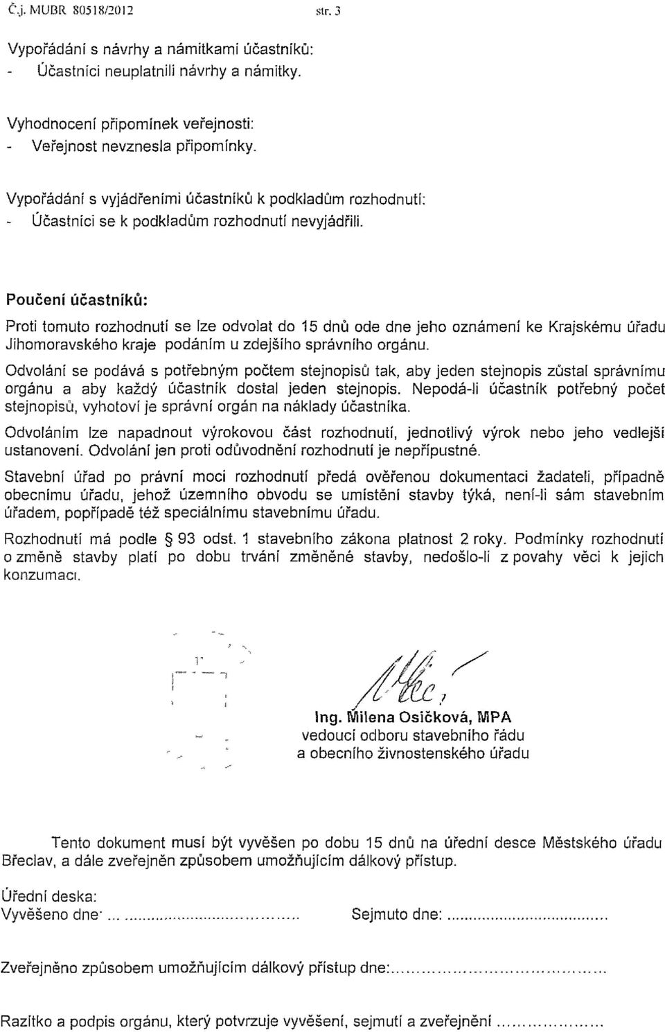 Poučení účastníků: Proti tomuto rozhodnutí se lze odvolat do 15 dnů ode dne jeho oznámení ke Krajskému úřadu Jihomoravského kraje podáním u zdejšího správního orgánu.