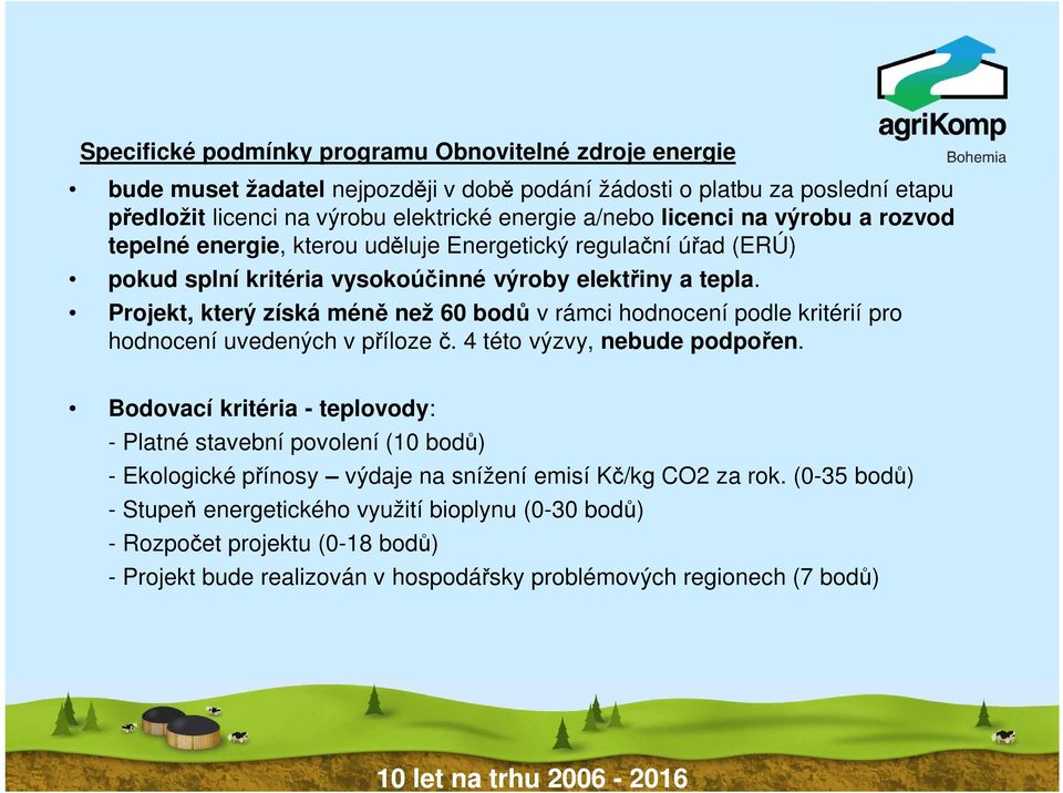 Projekt, který získá méně než 60 bodů v rámci hodnocení podle kritérií pro hodnocení uvedených v příloze č. 4 této výzvy, nebude podpořen.