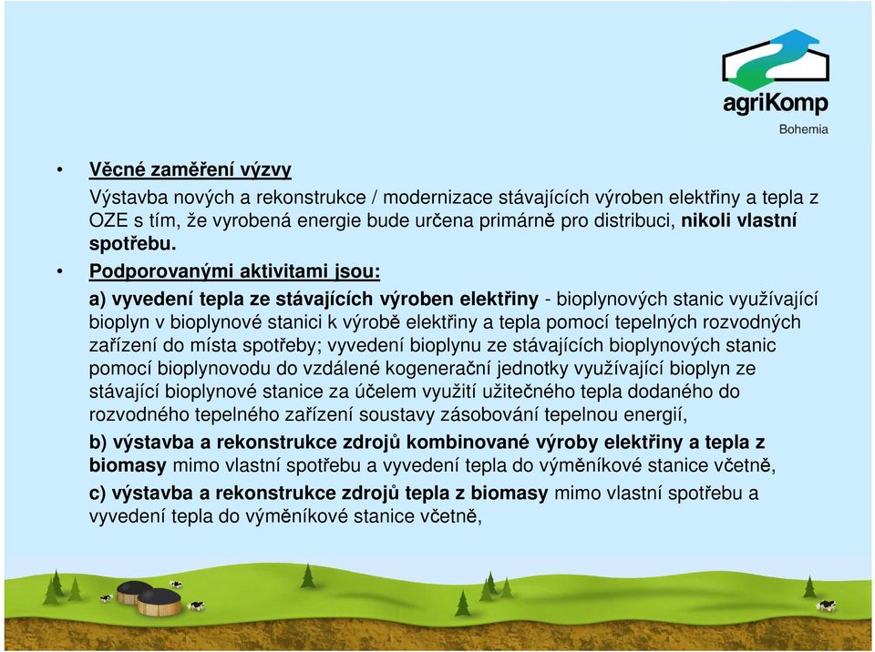 zařízení do místa spotřeby; vyvedení bioplynu ze stávajících bioplynových stanic pomocí bioplynovodu do vzdálené kogenerační jednotky využívající bioplyn ze stávající bioplynové stanice za účelem