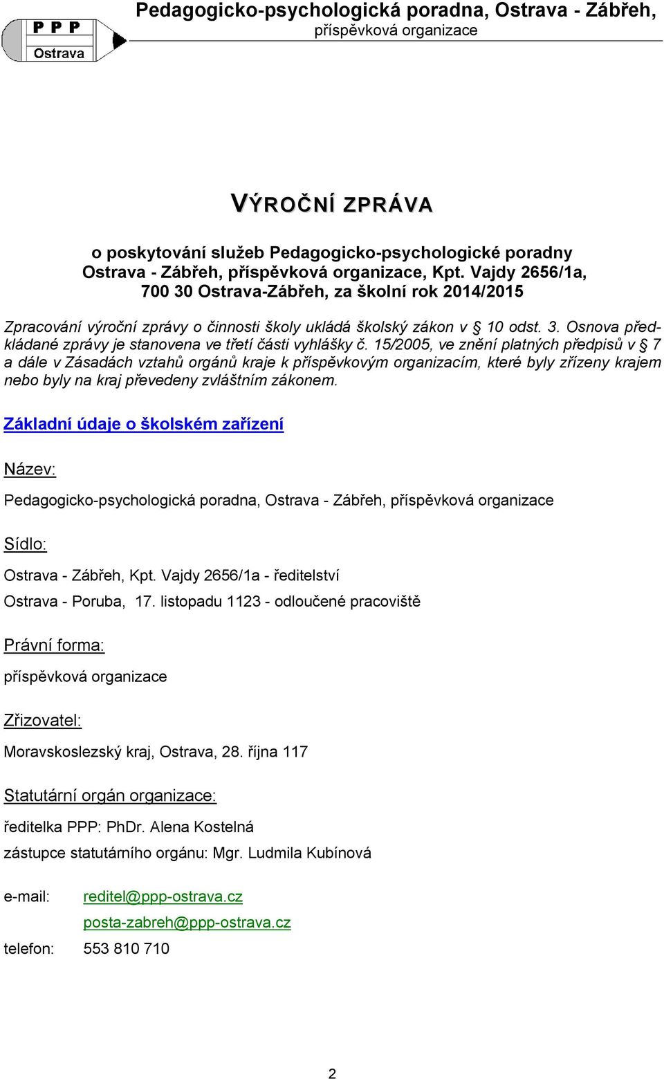 15/2005, ve znění platných předpisů v 7 a dále v Zásadách vztahů orgánů kraje k příspěvkovým organizacím, které byly zřízeny krajem nebo byly na kraj převedeny zvláštním zákonem.