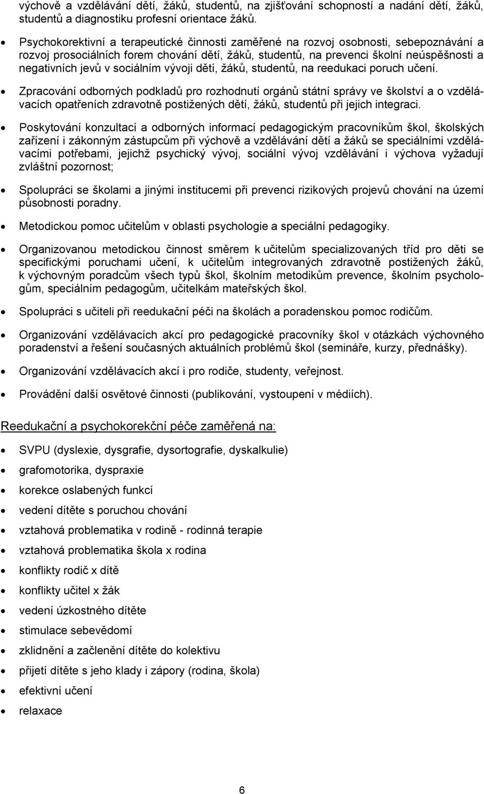 sociálním vývoji dětí, žáků, studentů, na reedukaci poruch učení.