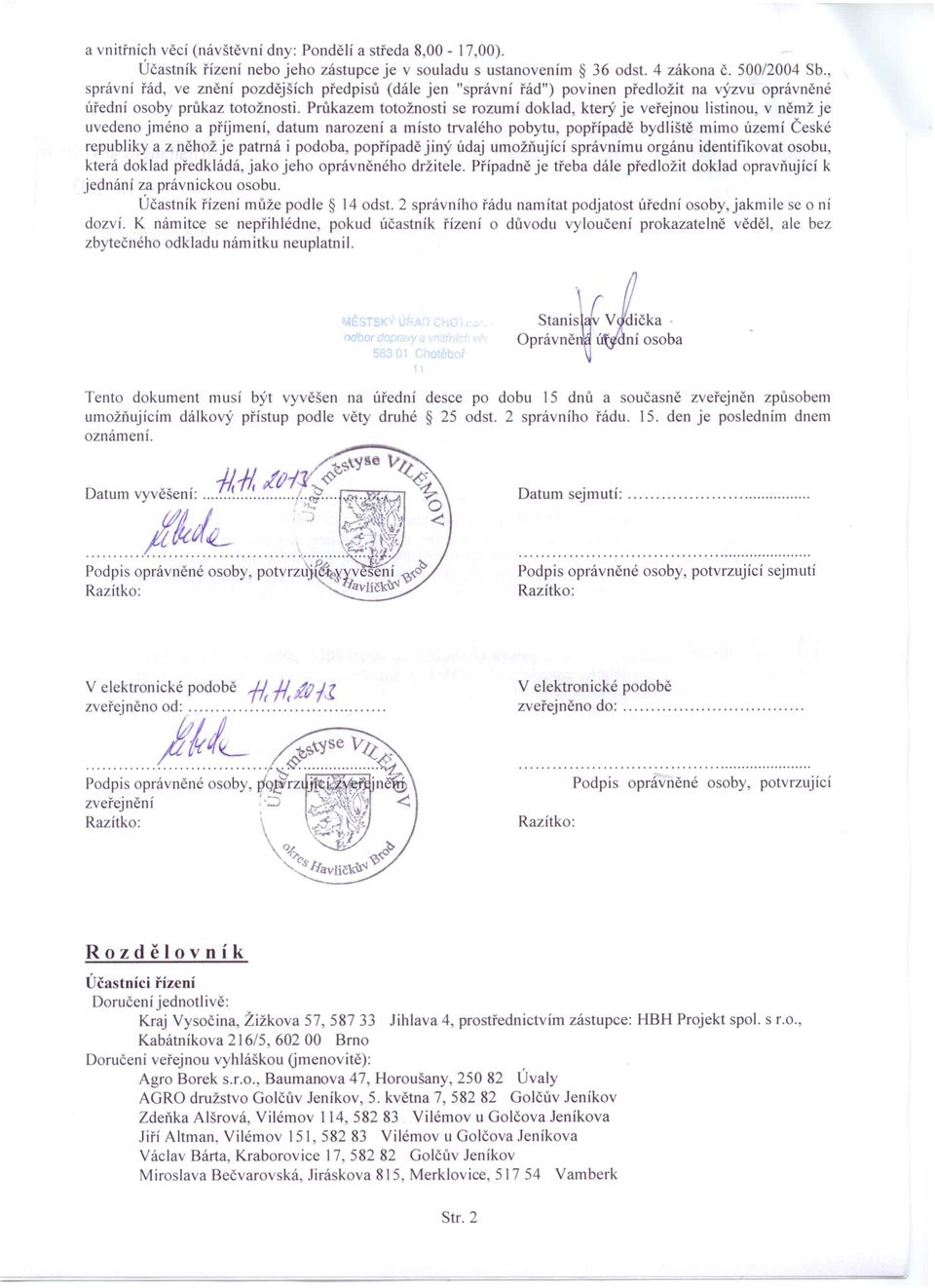 Průkazem totožnosti se rozumí doklad, který je veřejnou listinou, v němž je uvedeno jméno a příjmení, datum narození a místo trvalého pobytu, popřípadě bydliště mimo území České republiky a z něhož