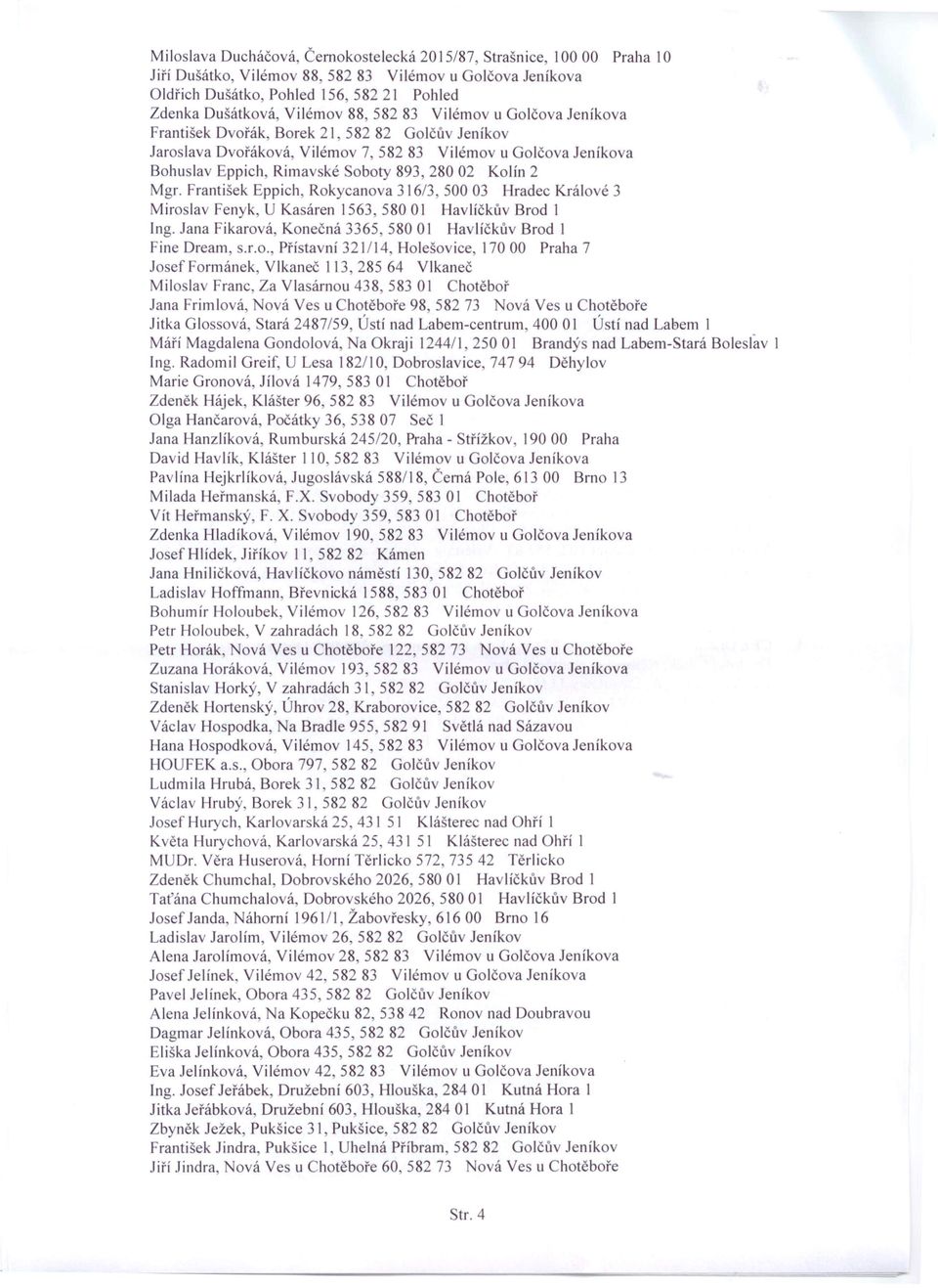 Kolín 2 Mgr. František Eppich, Rokycanova 316/3, 500 03 Hradec Králové 3 Miroslav Fenyk, U Kasáren 1563 580 O 1 Havlíčkův Brod 1 Ing. Jana Fikarová, Konečná 3365 58001 Havlíčkův Brod 1 Fine