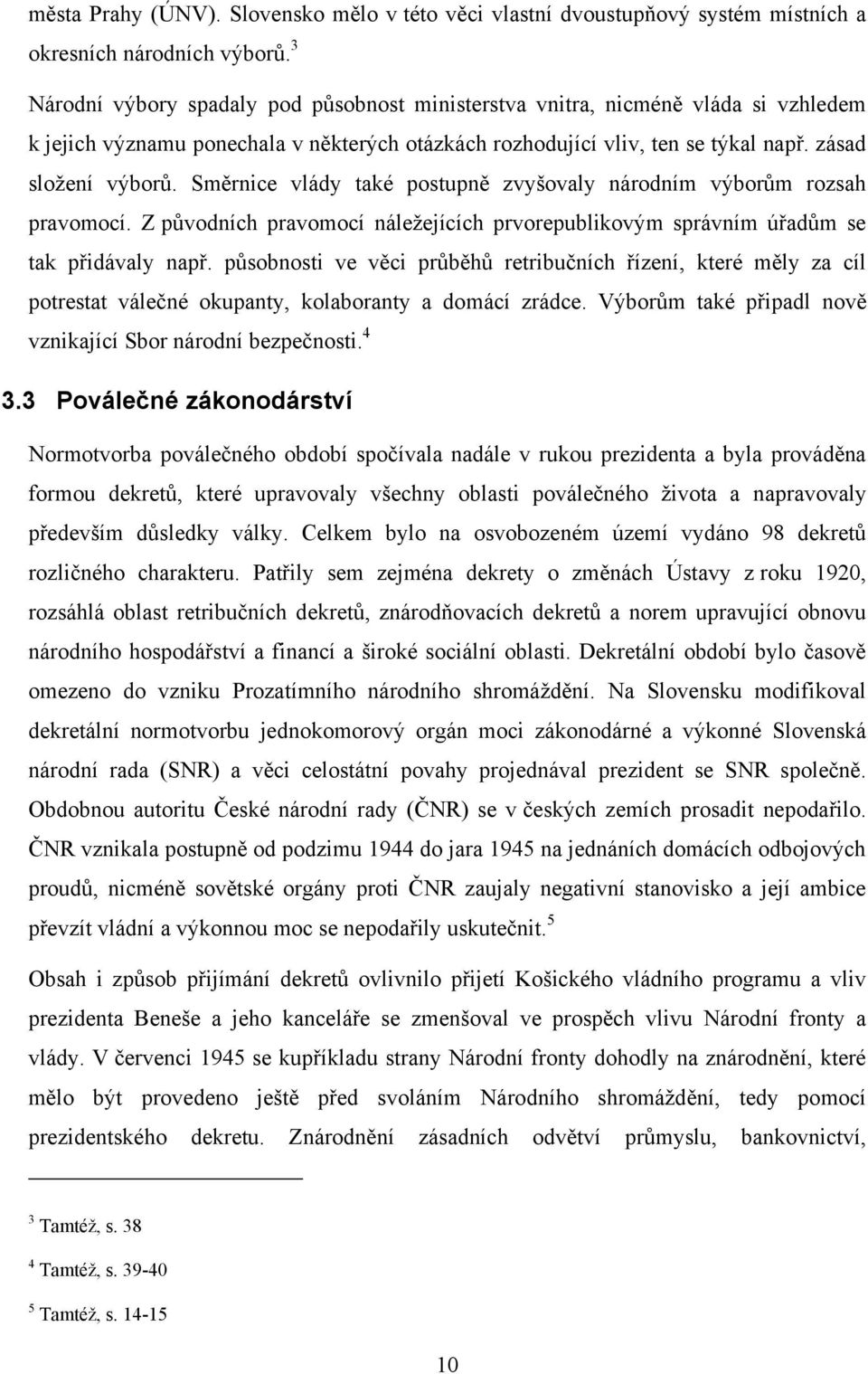 Směrnice vlády také postupně zvyšovaly národním výborům rozsah pravomocí. Z původních pravomocí náleţejících prvorepublikovým správním úřadům se tak přidávaly např.