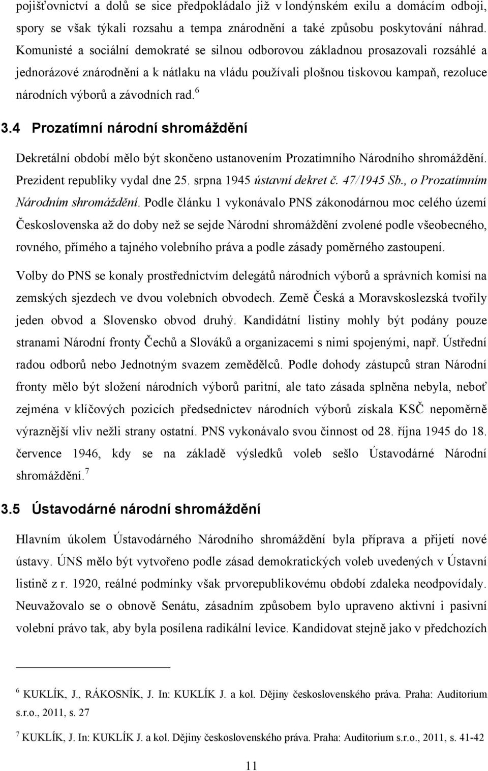 závodních rad. 6 3.4 Prozatímní národní shromáždění Dekretální období mělo být skončeno ustanovením Prozatímního Národního shromáţdění. Prezident republiky vydal dne 25. srpna 1945 ústavní dekret č.