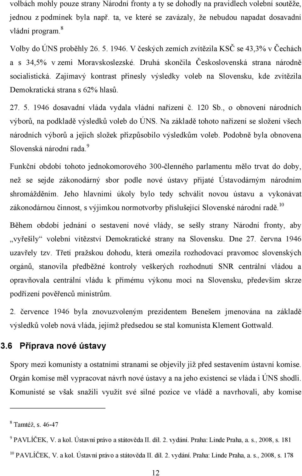 Zajímavý kontrast přinesly výsledky voleb na Slovensku, kde zvítězila Demokratická strana s 62% hlasů. 27. 5. 1946 dosavadní vláda vydala vládní nařízení č. 120 Sb.