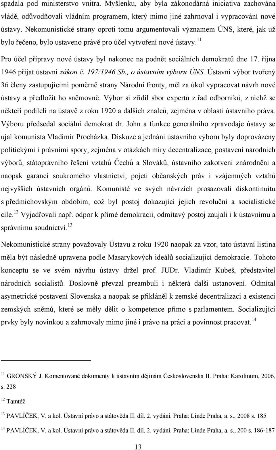 11 Pro účel přípravy nové ústavy byl nakonec na podnět sociálních demokratů dne 17. října 1946 přijat ústavní zákon č. 197/1946 Sb., o ústavním výboru ÚNS.