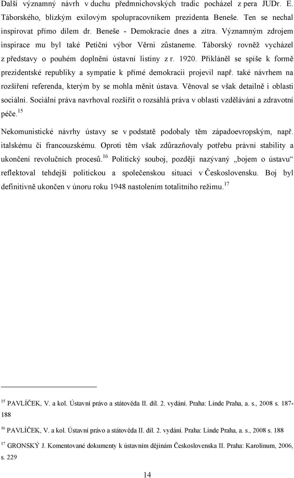 Přikláněl se spíše k formě prezidentské republiky a sympatie k přímé demokracii projevil např. také návrhem na rozšíření referenda, kterým by se mohla měnit ústava.