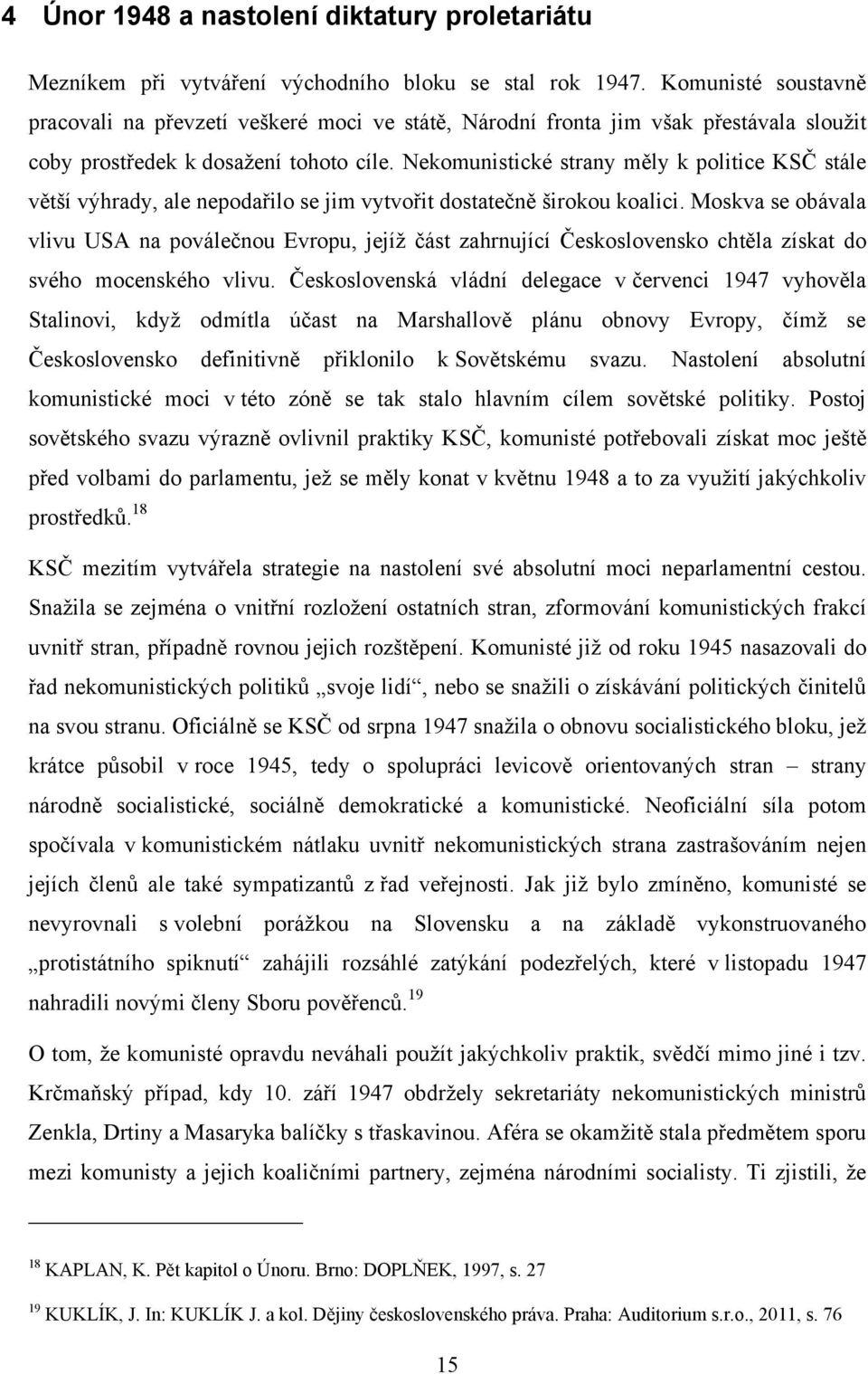 Nekomunistické strany měly k politice KSČ stále větší výhrady, ale nepodařilo se jim vytvořit dostatečně širokou koalici.