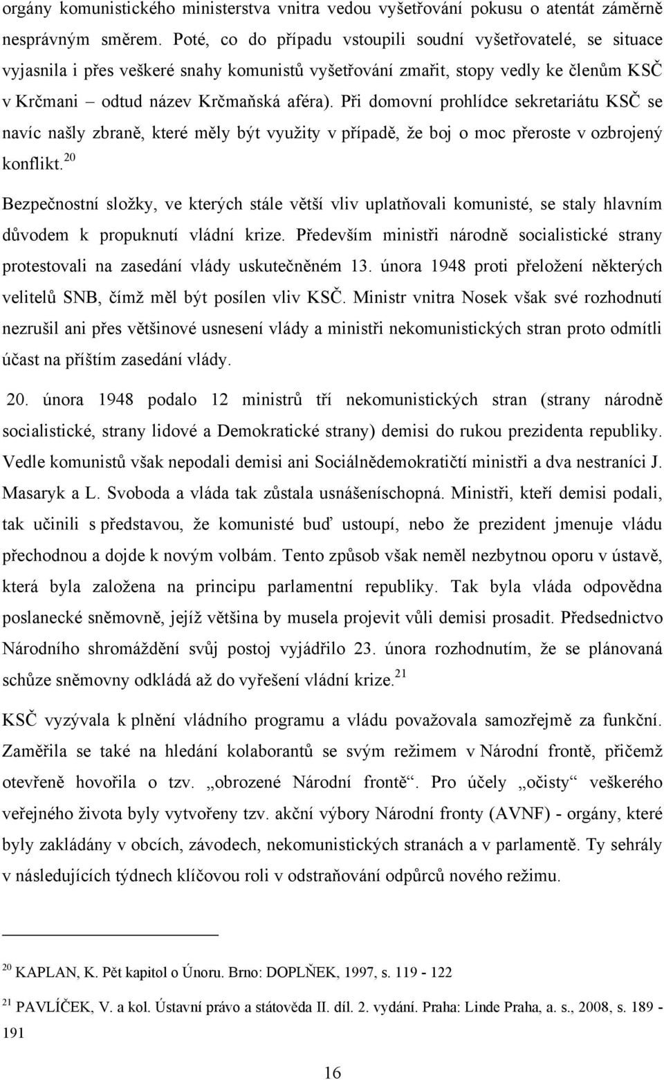 Při domovní prohlídce sekretariátu KSČ se navíc našly zbraně, které měly být vyuţity v případě, ţe boj o moc přeroste v ozbrojený konflikt.