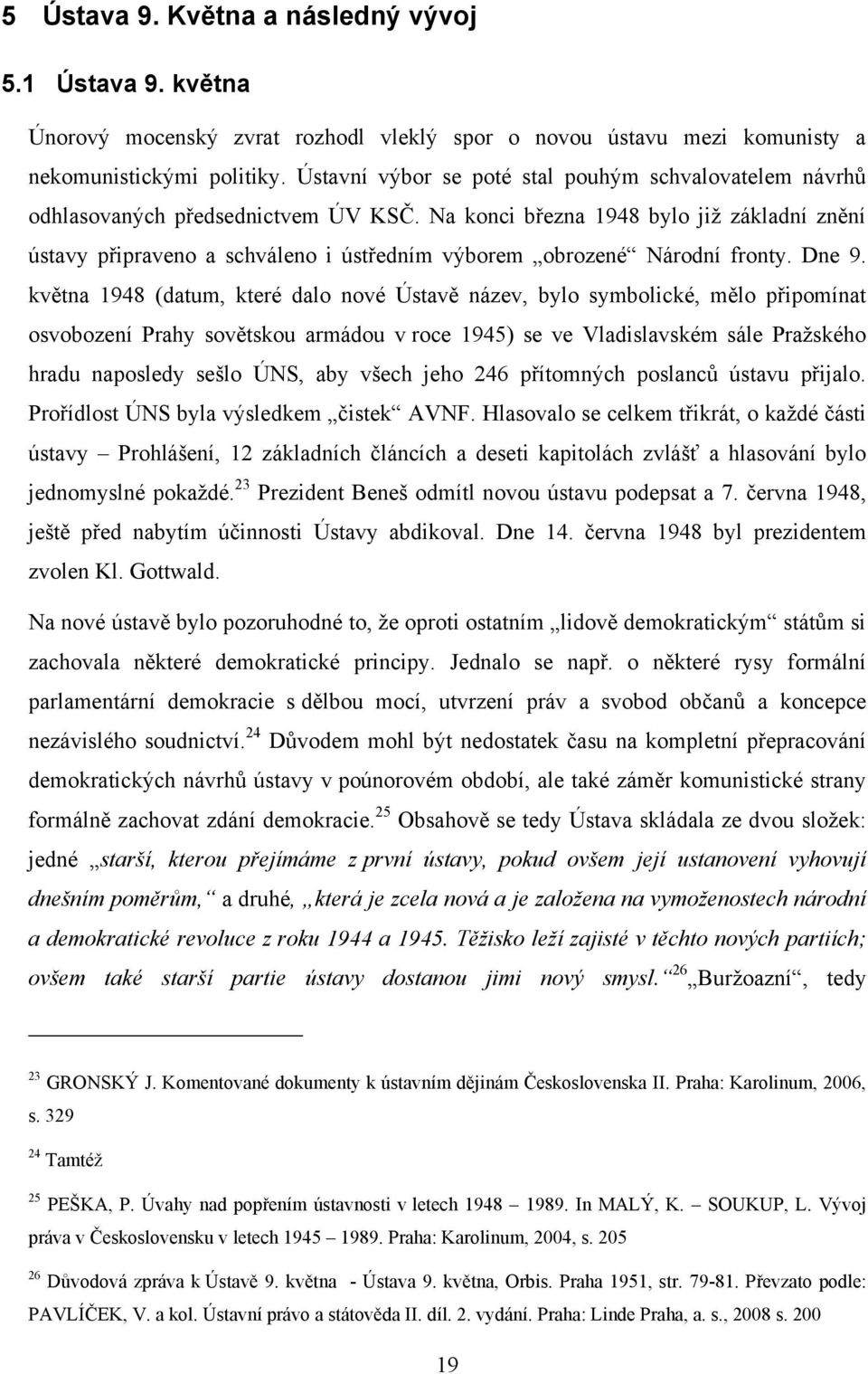 Na konci března 1948 bylo jiţ základní znění ústavy připraveno a schváleno i ústředním výborem obrozené Národní fronty. Dne 9.