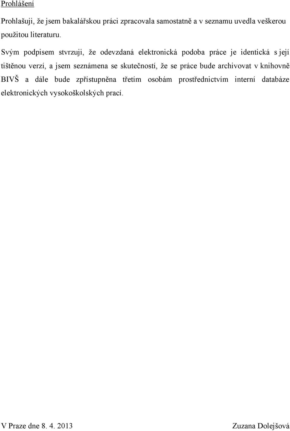 Svým podpisem stvrzuji, ţe odevzdaná elektronická podoba práce je identická s její tištěnou verzí, a jsem