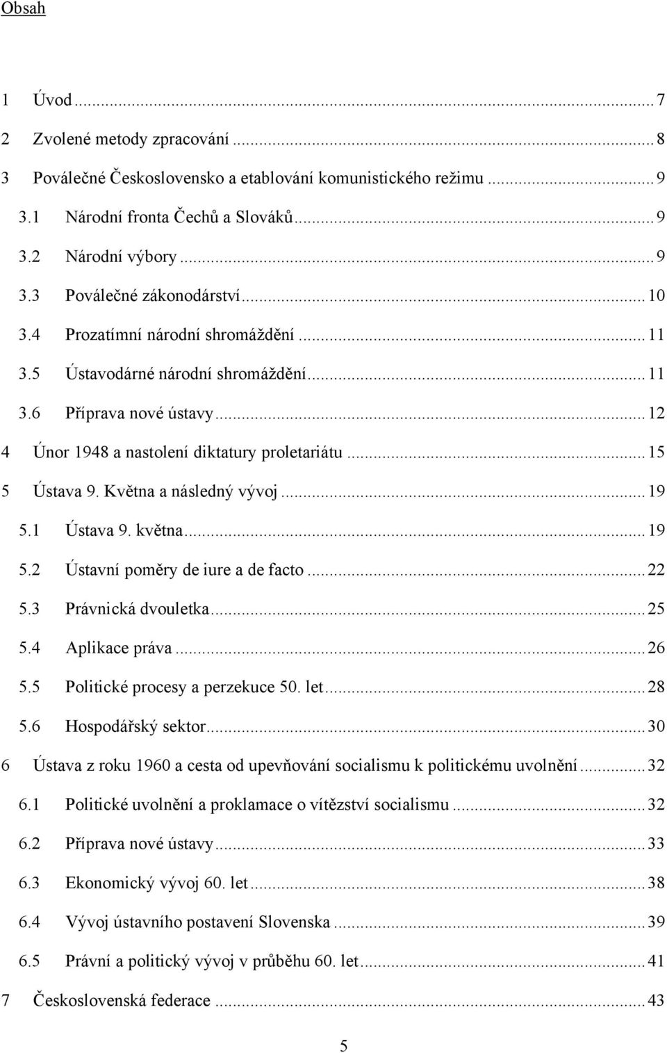 Května a následný vývoj... 19 5.1 Ústava 9. května... 19 5.2 Ústavní poměry de iure a de facto... 22 5.3 Právnická dvouletka... 25 5.4 Aplikace práva... 26 5.5 Politické procesy a perzekuce 50. let.