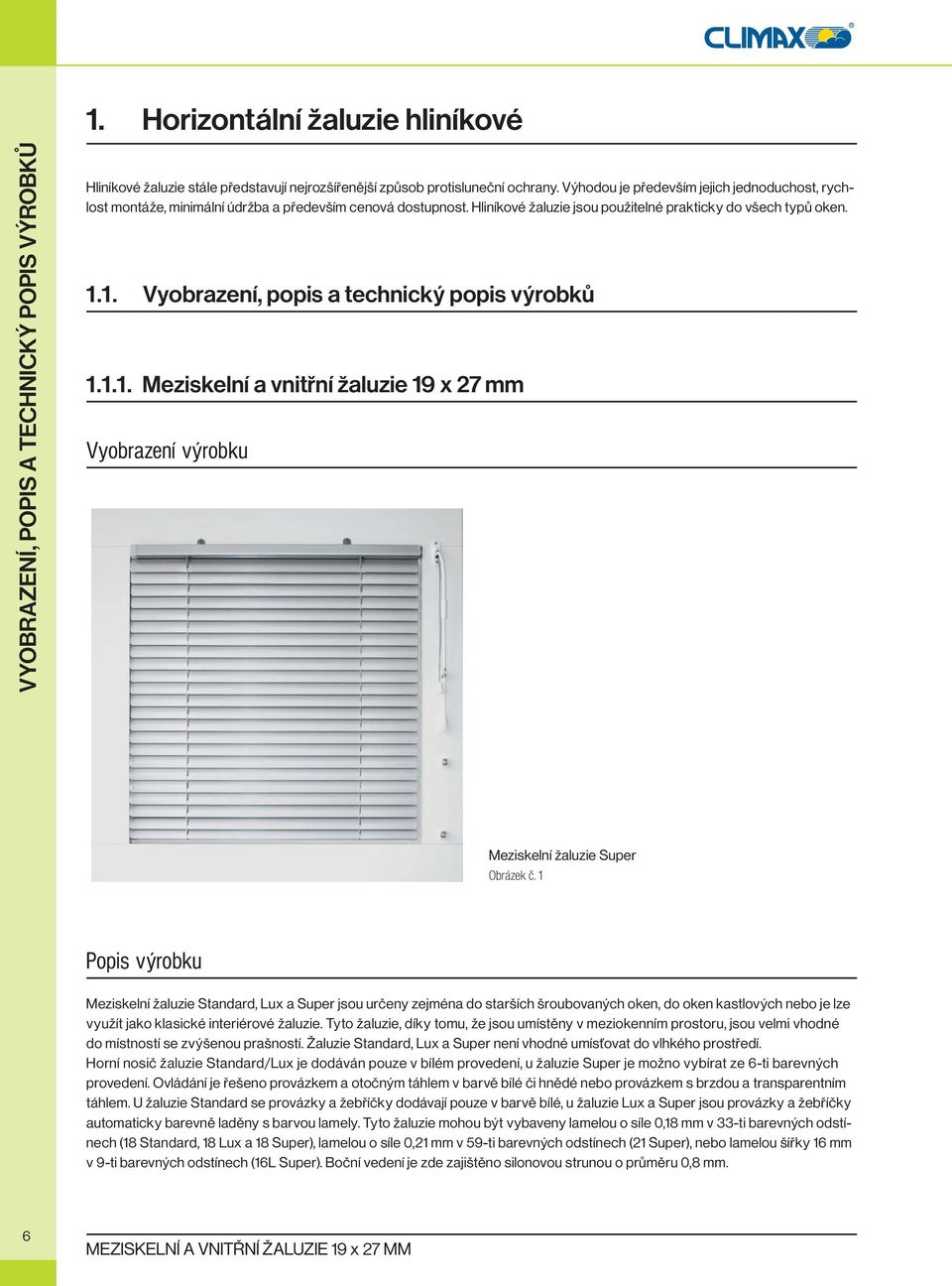 1. Vyobrazení, popis a technický popis výrobků 1.1.1. Meziskelní a vnitřní žaluzie 19 x 27 mm Vyobrazení výrobku Meziskelní žaluzie Super Obrázek č.