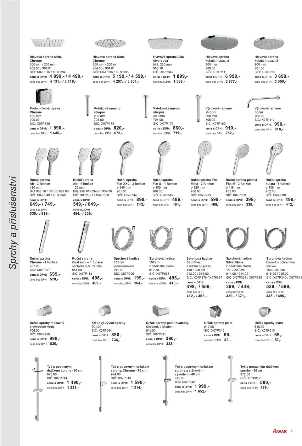00 SIČ: X07P111 6 990,- 5 777,- Hlavová sprcha kulatá mosazná 200 mm 981.00 SIČ: X07P015 3 690,- 3 050,- tryska 135 mm 990.00 SIČ: X07P346 Výtokové rameno stropní 200 mm 703.
