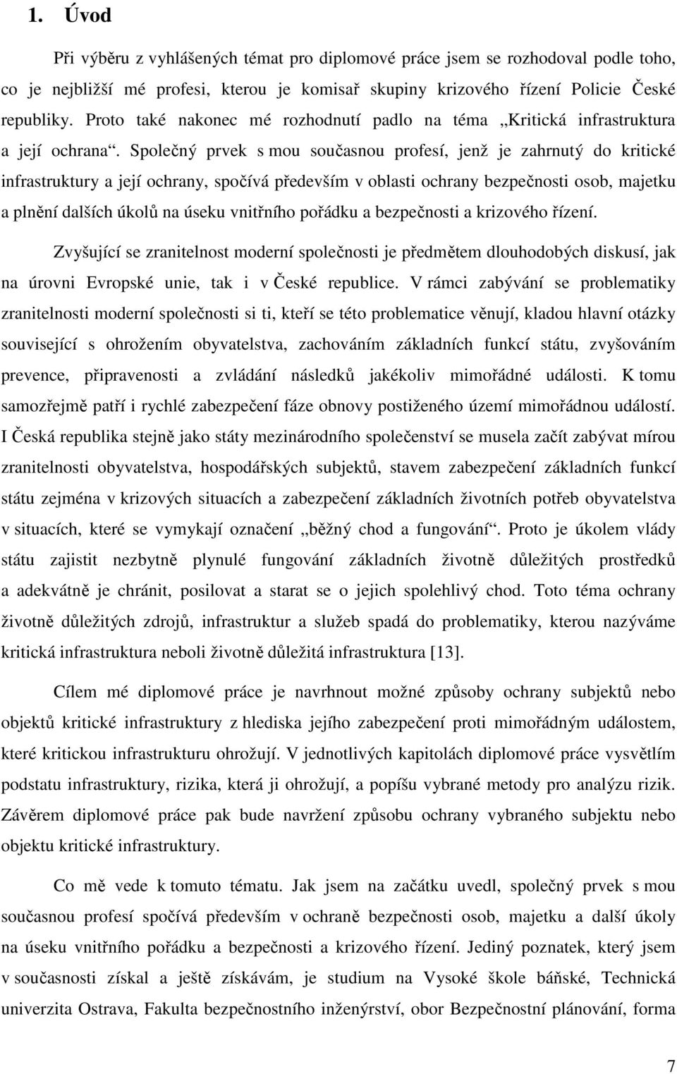 Společný prvek s mou současnou profesí, jenž je zahrnutý do kritické infrastruktury a její ochrany, spočívá především v oblasti ochrany bezpečnosti osob, majetku a plnění dalších úkolů na úseku
