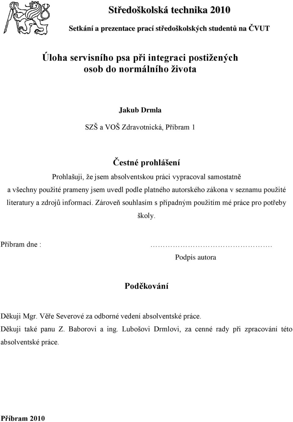 autorského zákona v seznamu použité literatury a zdrojů informací. Zároveň souhlasím s případným použitím mé práce pro potřeby školy. Příbram dne :.
