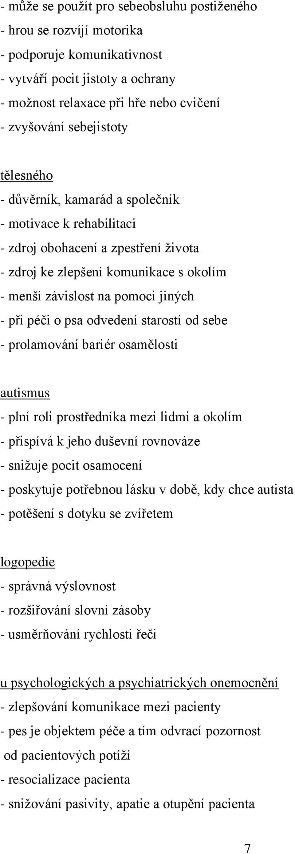 odvedení starostí od sebe - prolamování bariér osamělosti autismus - plní roli prostředníka mezi lidmi a okolím - přispívá k jeho duševní rovnováze - snižuje pocit osamocení - poskytuje potřebnou
