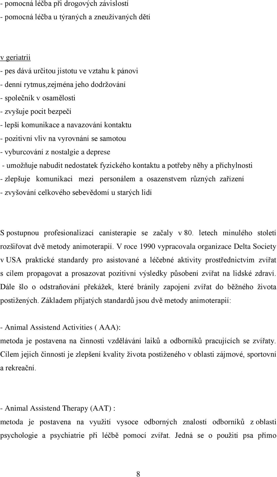 kontaktu a potřeby něhy a příchylnosti - zlepšuje komunikaci mezi personálem a osazenstvem různých zařízení - zvyšování celkového sebevědomí u starých lidí S postupnou profesionalizací canisterapie