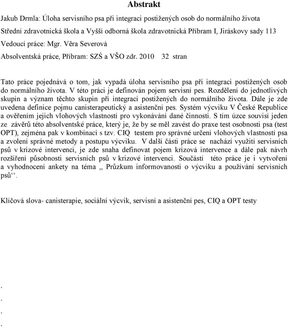 V této práci je definován pojem servisní pes. Rozdělení do jednotlivých skupin a význam těchto skupin při integraci postižených do normálního života.