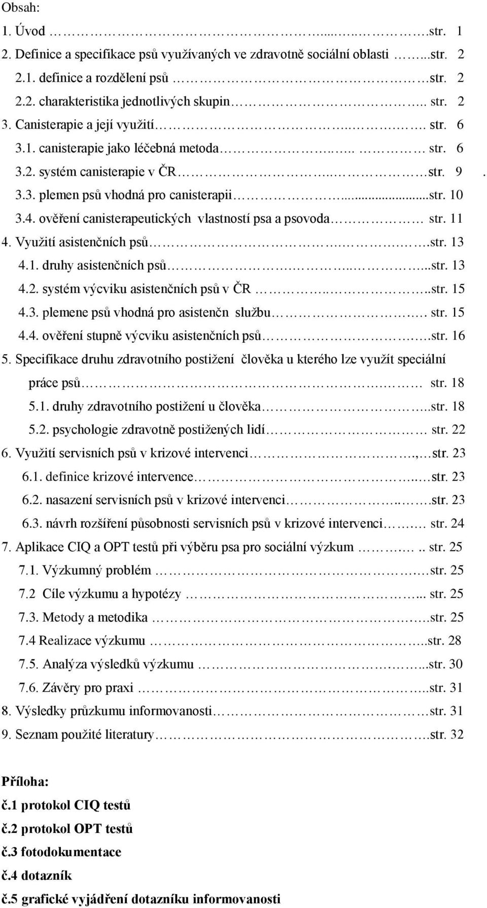ověření canisterapeutických vlastností psa a psovoda str. 11 4. Využití asistenčních psů...str. 13 4.1. druhy asistenčních psů......str. 13 4.2. systém výcviku asistenčních psů v ČR....str. 15 4.3. plemene psů vhodná pro asistenčn službu.