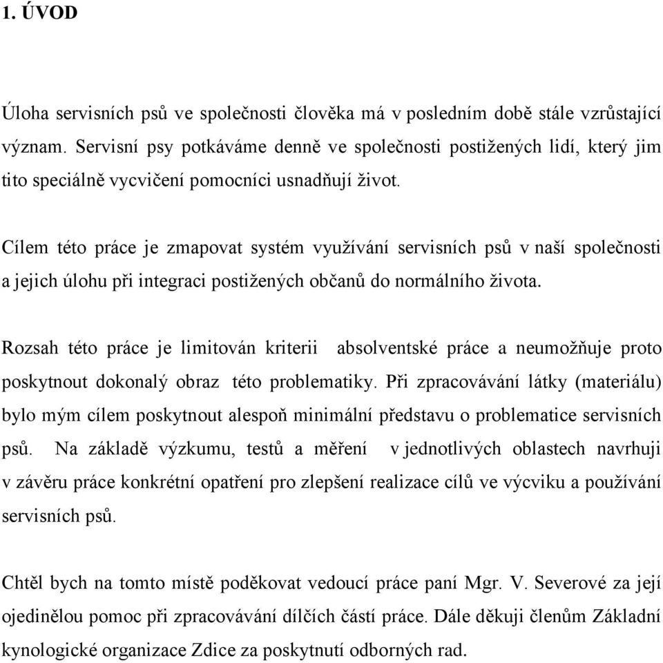 Cílem této práce je zmapovat systém využívání servisních psů v naší společnosti a jejich úlohu při integraci postižených občanů do normálního života.