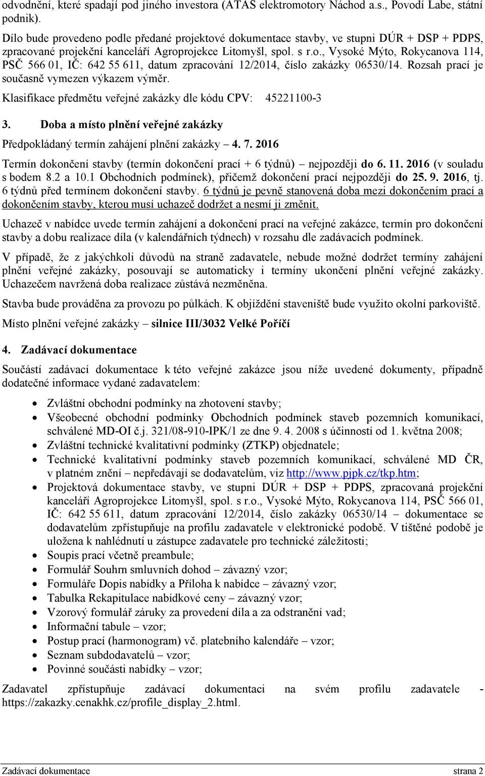 Rozsah prací je současně vymezen výkazem výměr. Klasifikace předmětu veřejné zakázky dle kódu CPV: 45221100-3 3. Doba a místo plnění veřejné zakázky Předpokládaný termín zahájení plnění zakázky 4. 7.