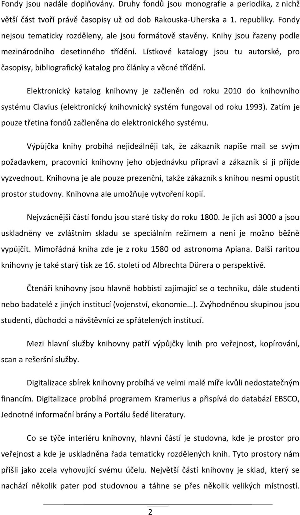 Lístkové katalogy jsou tu autorské, pro časopisy, bibliografický katalog pro články a věcné třídění.