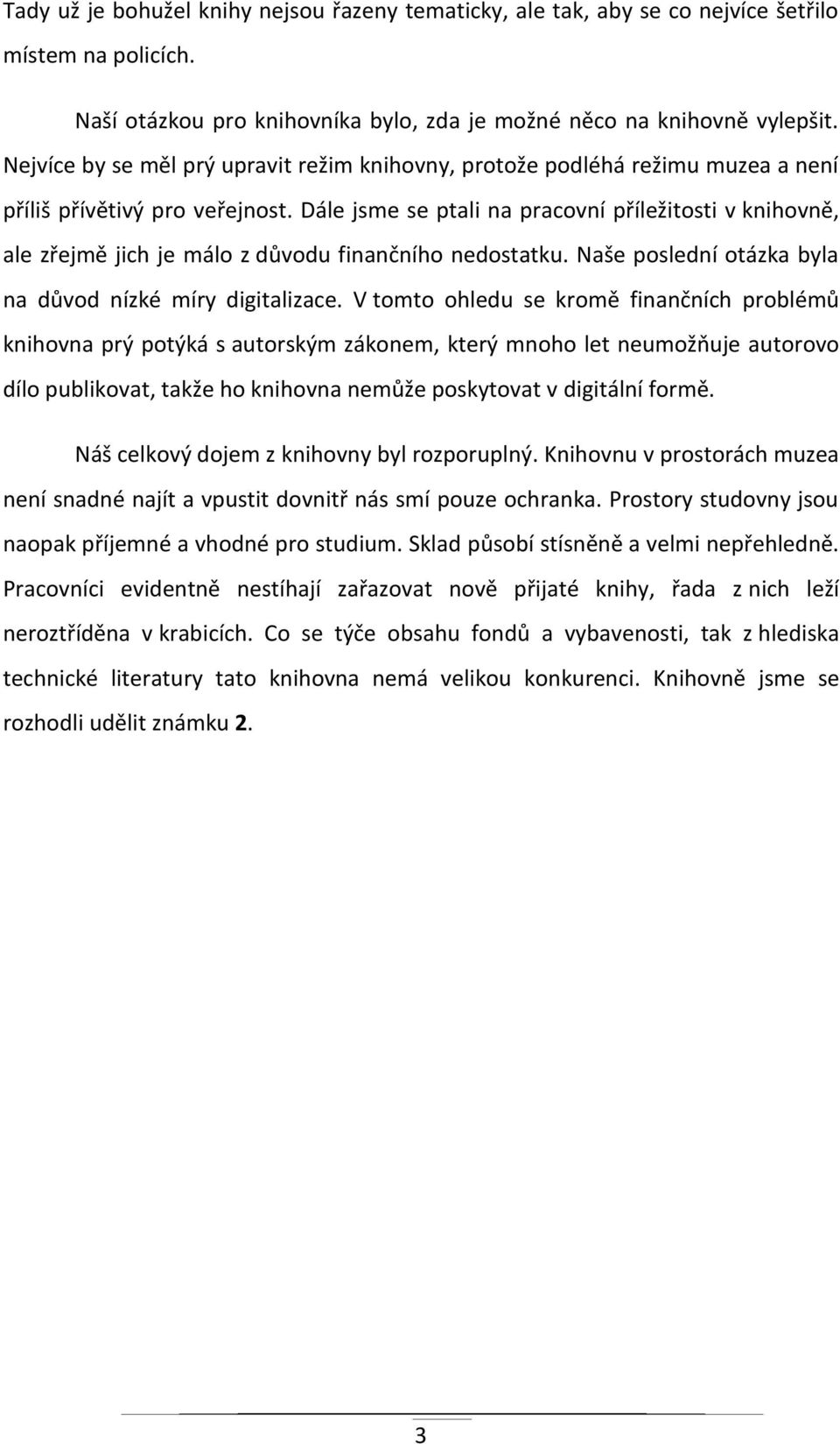 Dále jsme se ptali na pracovní příležitosti v knihovně, ale zřejmě jich je málo z důvodu finančního nedostatku. Naše poslední otázka byla na důvod nízké míry digitalizace.