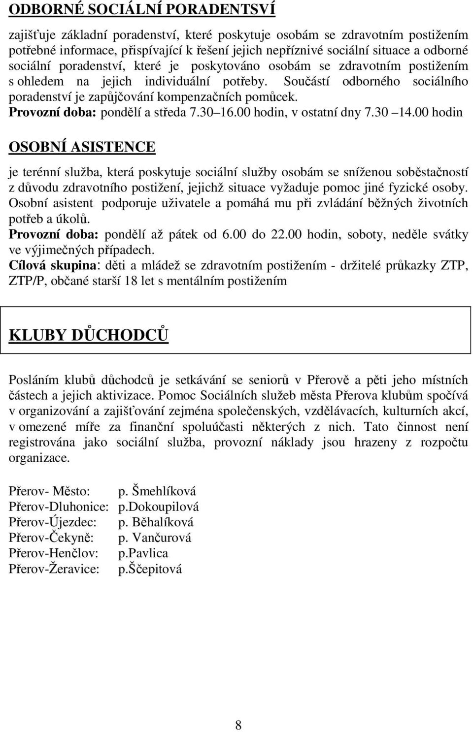 Provozní doba: pondělí a středa 7.30 16.00 hodin, v ostatní dny 7.30 14.