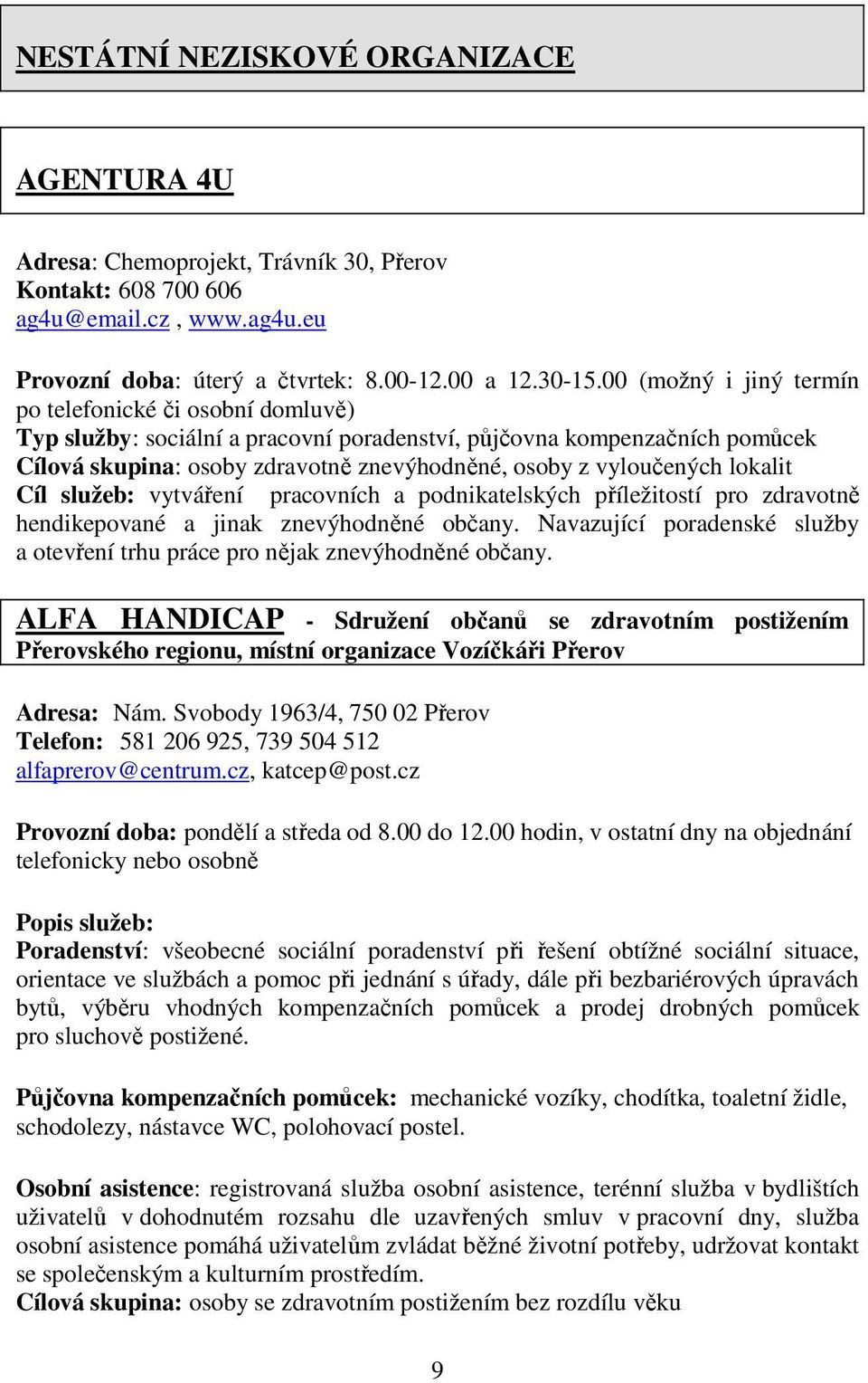 lokalit Cíl služeb: vytváření pracovních a podnikatelských příležitostí pro zdravotně hendikepované a jinak znevýhodněné občany.