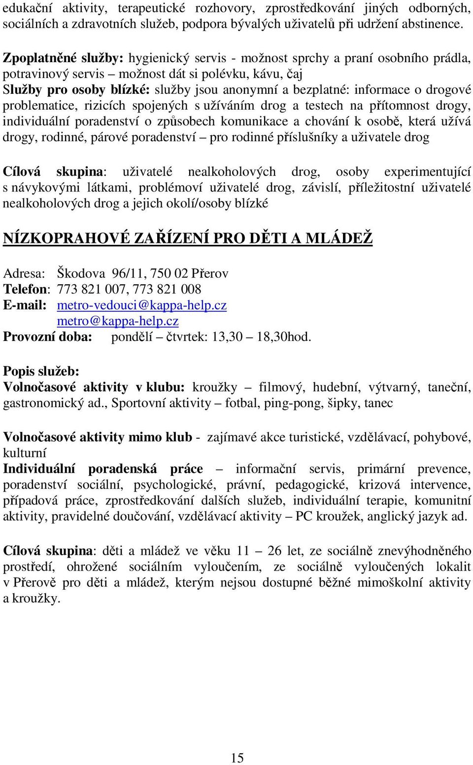 informace o drogové problematice, rizicích spojených s užíváním drog a testech na přítomnost drogy, individuální poradenství o způsobech komunikace a chování k osobě, která užívá drogy, rodinné,