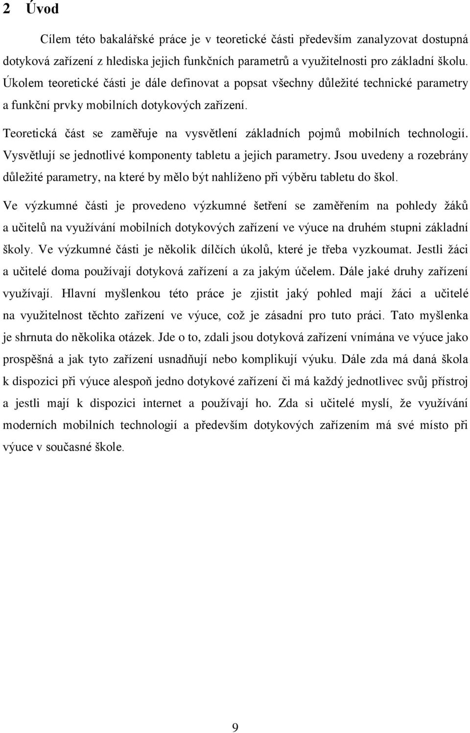 Teoretická část se zaměřuje na vysvětlení základních pojmů mobilních technologií. Vysvětlují se jednotlivé komponenty tabletu a jejich parametry.