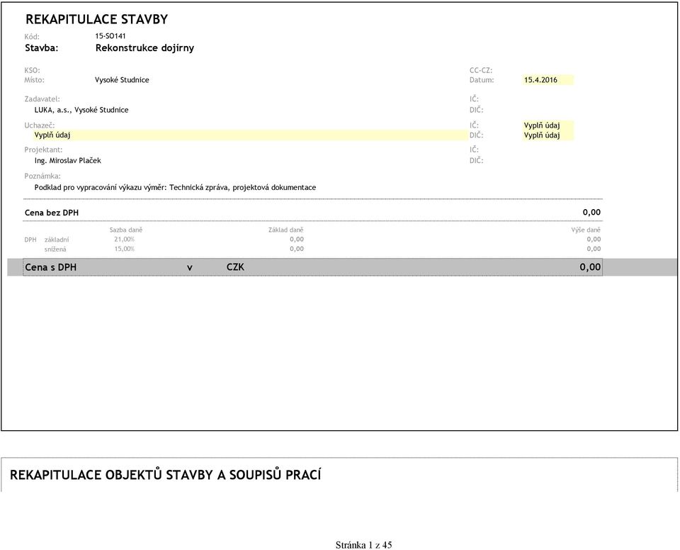 Miroslav Plaček DIČ: Poznámka: Podklad pro vypracování výkazu výměr: Technická zpráva, projektová dokumentace Cena bez DPH DPH
