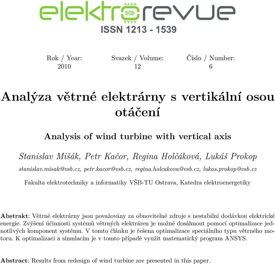 cz Fakulta elektrotechniky a informatiky VŠB-TU Ostrava, Katedra elektroenergetiky Abstrakt: Větrné elektrárny jsou považovány za obnovitelné zdroje s nestabilní dodávkou elektrické energie.