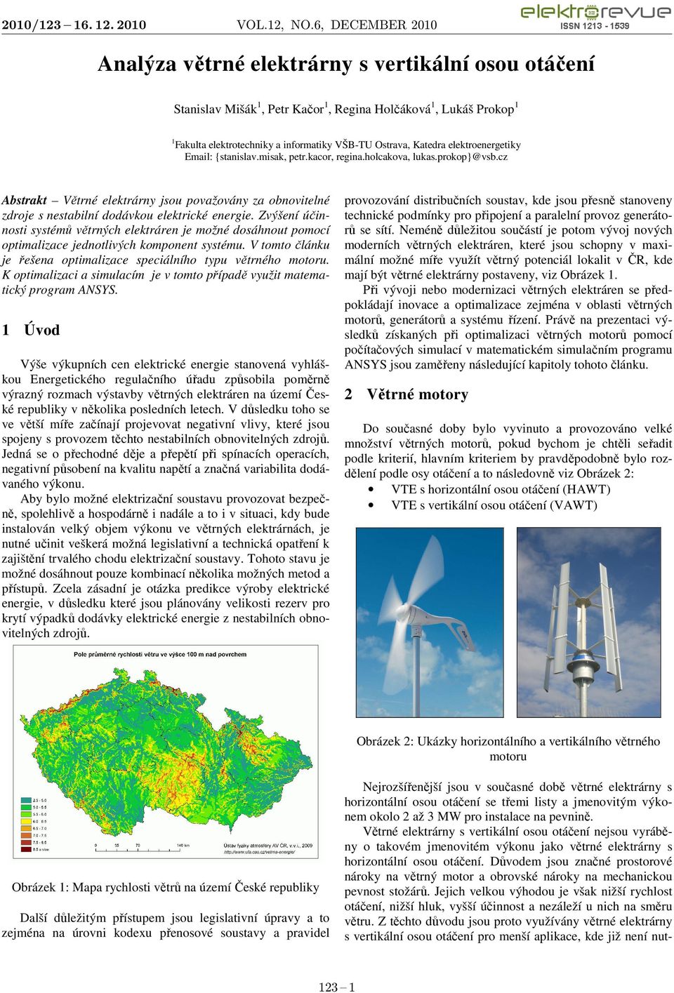 Zvýšení účinnosti systémů větrných elektráren je možné dosáhnout pomocí optimalizace jednotlivých komponent systému. V tomto článku je řešena optimalizace speciálního typu větrného motoru.