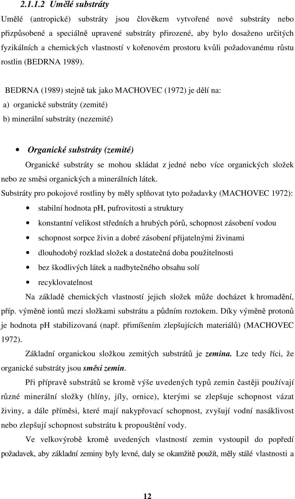 BEDRNA (1989) stejně tak jako MACHOVEC (1972) je dělí na: a) organické substráty (zemité) b) minerální substráty (nezemité) Organické substráty (zemité) Organické substráty se mohou skládat z jedné