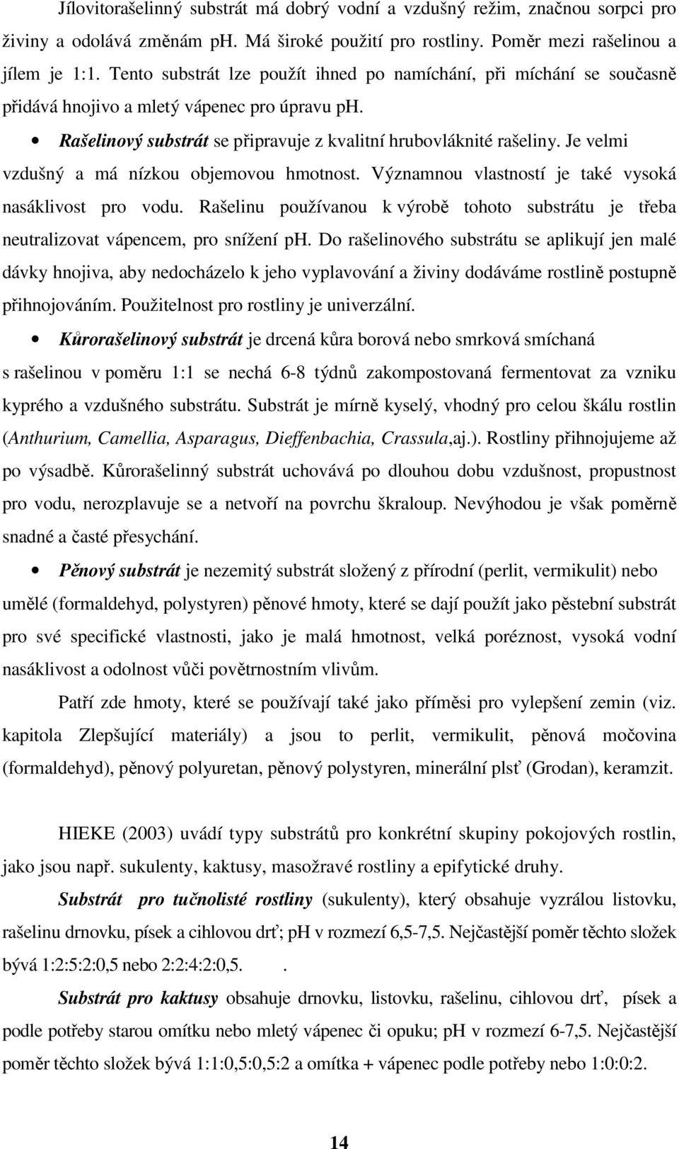 Je velmi vzdušný a má nízkou objemovou hmotnost. Významnou vlastností je také vysoká nasáklivost pro vodu.