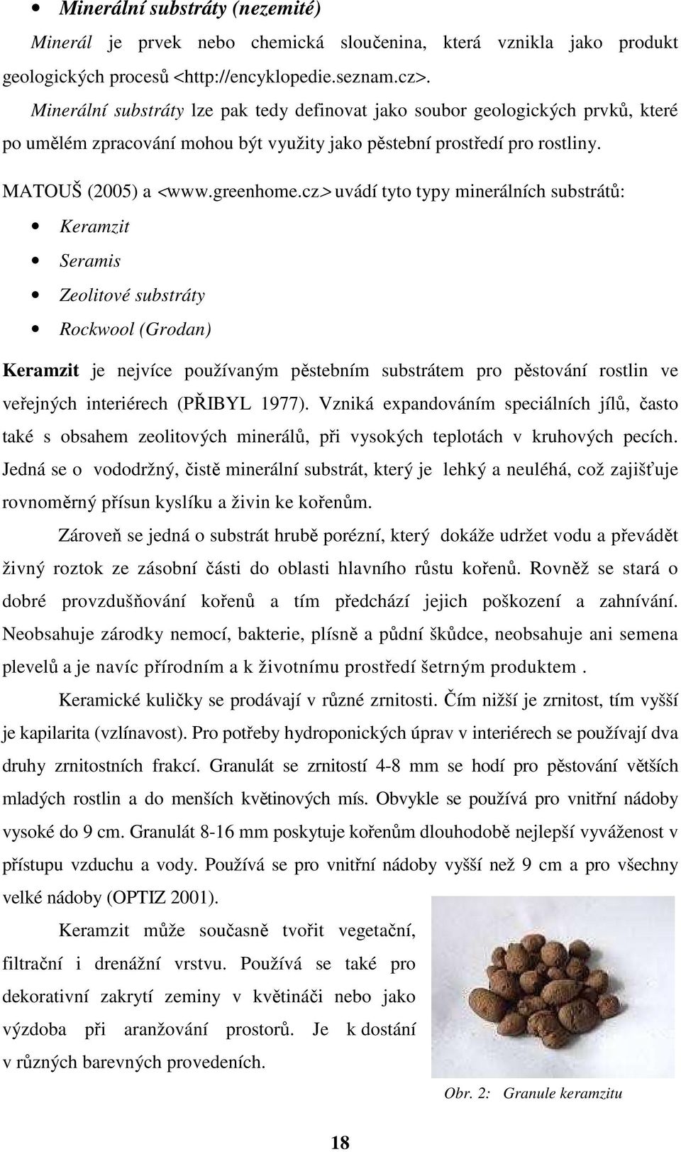 cz> uvádí tyto typy minerálních substrátů: Keramzit Seramis Zeolitové substráty Rockwool (Grodan) Keramzit je nejvíce používaným pěstebním substrátem pro pěstování rostlin ve veřejných interiérech