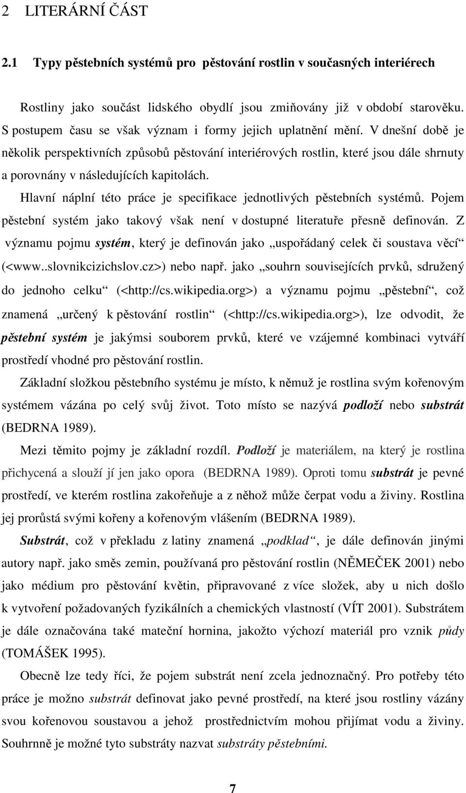 V dnešní době je několik perspektivních způsobů pěstování interiérových rostlin, které jsou dále shrnuty a porovnány v následujících kapitolách.